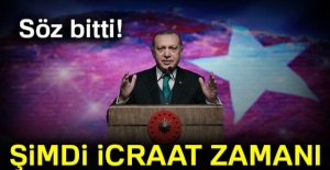 Söz bitti şimdi icraat zamanı