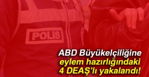 ABD Büyükelçiliğine eylem hazırlığındaki 4 DEAŞ’lı yakalandı