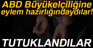 ABD Büyükelçiliğine eylem hazırlığındaydılar! Tutuklandılar