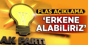 AK Parti'den flaş açıklama! Erkene alabiliriz