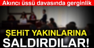 Akıncı Üssü davasında darbeci yakınları şehit yakınlarına saldırdı