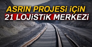 Asrın projesi için 21 lojistik merkezi