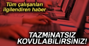Çalışanlar dikkat! Tazminatsız kovulabilirsiniz