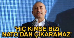 Çavuşoğlu: 'Hiç kimse bizi NATO’dan çıkaramaz'