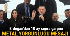 Cumhurbaşkanı Erdoğan'dan 10 ay sonra çarpıcı metal yorgunluğu mesajı