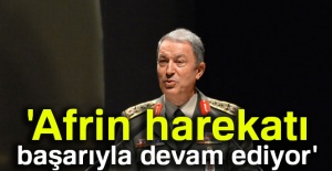 Genelkurmay Başkanı Akar:'Afrin harekatı başarıyla devam ediyor'
