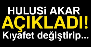 Hulusi Akar açıkladı! Kıyafet değiştirip...