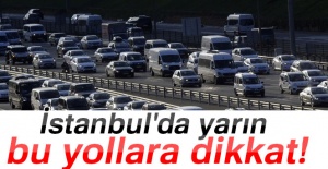İstanbul'da yarın bu yollara dikkat!