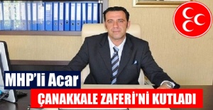 MHP’li Acar Çanakkale Zaferi'ni Kutladı