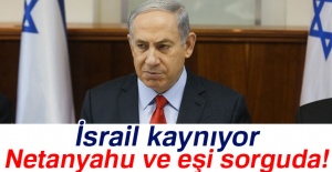 Netanyahu ve eşi sorguya çekildi