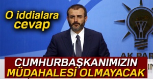 O iddialara cevap! 'Cumhurbaşkanımızın müdahalesi olmayacak'