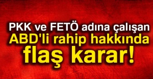 PKK ve FETÖ adına çalışan ABD’li rahip hakkında flaş karar!