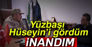'Yüzbaşı Hüseyin’i gördüm, inandım'