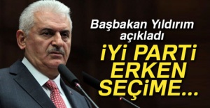 Başbakan Yıldırım: 'İYİ Parti erken seçime...'