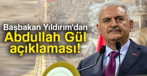Başbakan Yıldırım'dan Abdullah Gül açıklaması