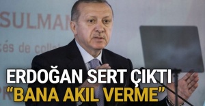 Erdoğan sert çıktı: Bana akıl verme