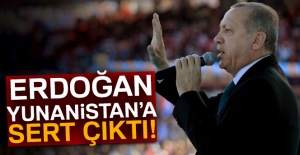 Erdoğan Yunanistan’a sert çıktı