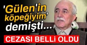 Gülen'in köpeğiyim' demişti! Cezası belli oldu