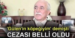 'Gülen'in köpeğiyim' demişti,Cezası belli oldu
