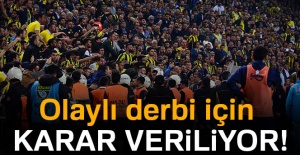 Olaylı derbi için karar veriliyor