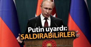 Putin uyardı: Saldırabilirler