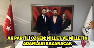 AK Partili Özgen: ’Millet ve milletin adamları kazanacak’