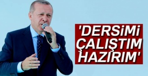Cumhurbaşkanı Erdoğan: 'Dersimi çalıştım, hazırım'