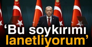 Cumhurbaşkanı Erdoğan: Bu soykırımı lanetliyorum