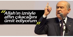 Devlet Bahçeli: 'Allah'ın izniyle affın çıkacağını ümit ediyorum'