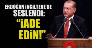 Erdoğan İngiltere'de seslendi: İade edin!