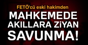 FETÖ'cü eski hakimden mahkemede akıllara ziyan savunma