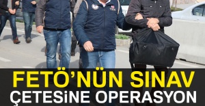 Sınav sorularına erişen FETÖ’cülere operasyon
