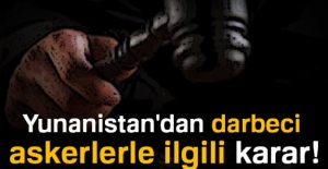 Yunanistan'dan darbeci askerlerle ilgili karar!