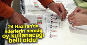 24 Haziran'da liderlerin nerede oy kullanacağı belli oldu