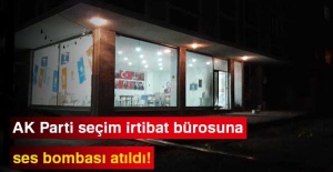 AK Parti seçim irtibat bürosuna ses bombası atıldı