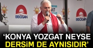 Başbakan Yıldırım: 'Bizim için Konya, Yozgat, Sakarya, Erzincan neyse Dersim de aynısıdır'