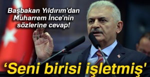 Başbakan Yıldırım: 'Sayın İnce seni birisi işletmiş'