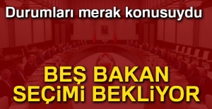 Beş bakan, seçimi bekliyor