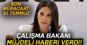Çalışma Bakanı Müjdeli Haberi Verdi! Son Müracaat 31 Temmuz