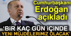 Cumhurbaşkanı Erdoğan: 'Bir kaç gün içinde daha müjdelerimiz olacak'