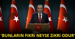 Cumhurbaşkanı Erdoğan:'Bunların fikri neyse zikri odur'