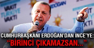 Cumhurbaşkanı Erdoğan: Sayın İnce birinci çıkamazsan...