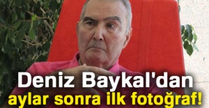 Deniz Baykal'dan aylar sonra ilk fotoğraf