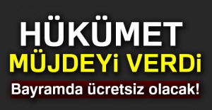 Hükümet müjdeyi verdi! Bayramda ücretsiz olacak