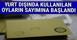 Yurt dışında kullanılan oyların sayımına başlandı