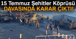 15 Temmuz Şehitler Köprüsü davasında karar çıktı!