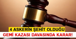 4 askerin şehit olduğu gemi kazası davasında karar!
