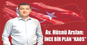 Av. Hüsnü Arslan: İNCE BİR PLAN “KAOS”