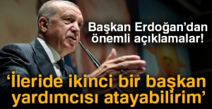 Başkan Erdoğan'dan önemli açıklamalar! ''İleride ikinci bir başkan yardımcısı atayabilirim''