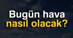 Bugün hava nasıl olacak?